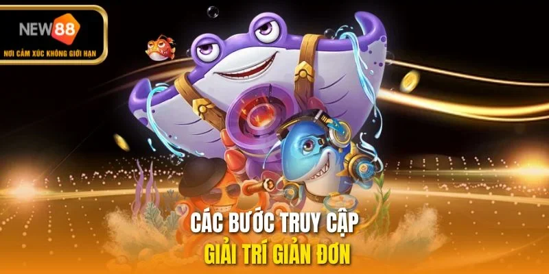 Các bước truy cập giải trí giản đơn