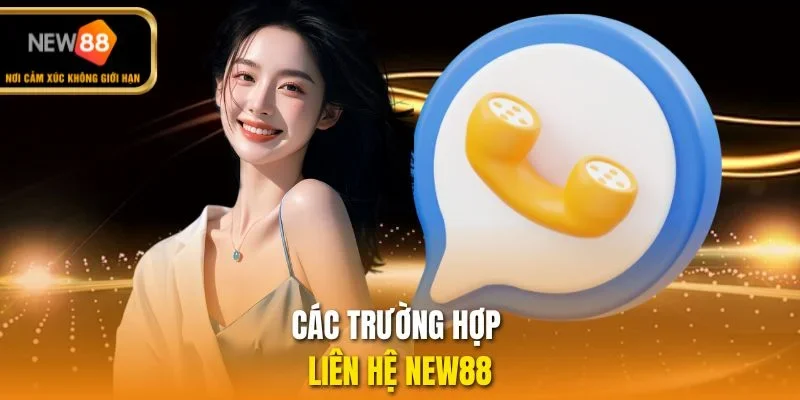 Các trường hợp liên hệ NEW88