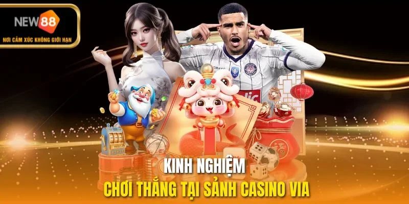 Kinh nghiệm chơi thắng tại sảnh casino Via