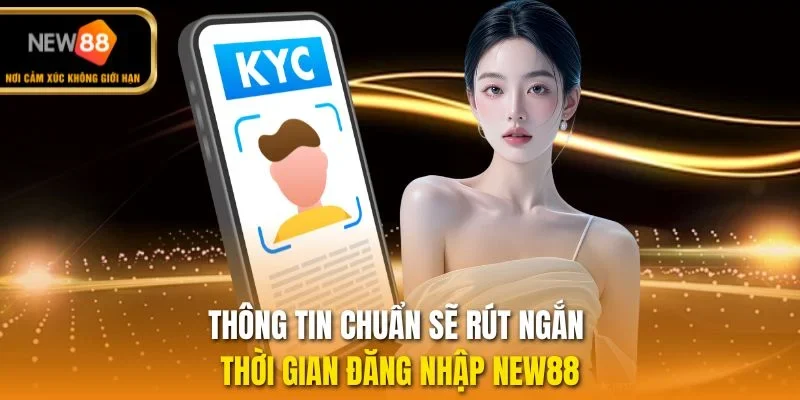 Thông tin chuẩn sẽ rút ngắn thời gian đăng nhập NEW88