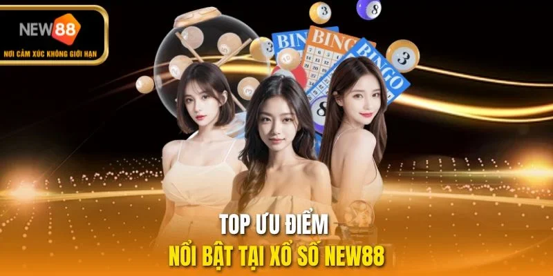 Top ưu điểm nổi bật tại xổ số NEW88