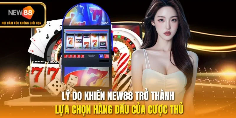 Lý do khiến NEW88 trở thành lựa chọn hàng đầu của cược thủ